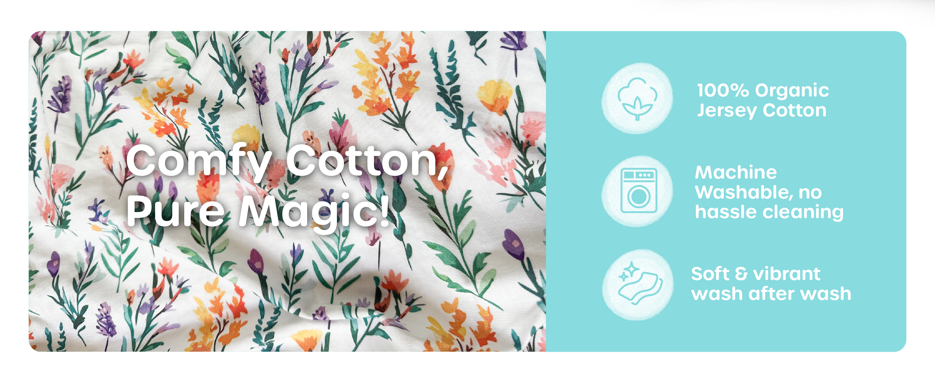 Made from 100% organic jersey cotton, allergen-free, machine washable, and stays soft wash after wash