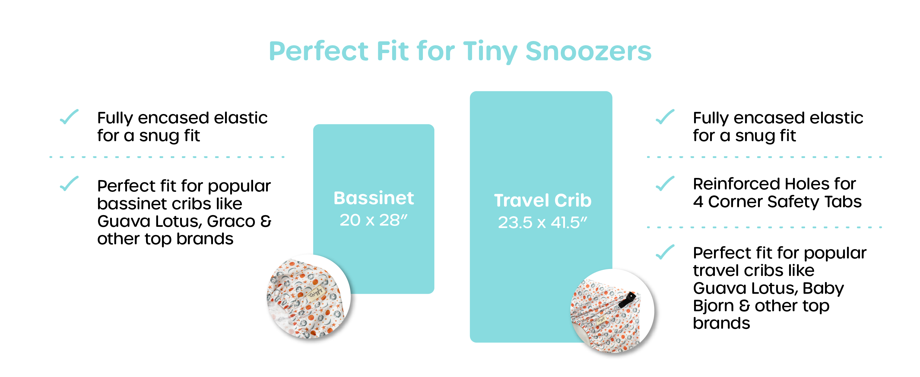 Fits most travel cribs and bassinets like Baby Bjorn & Graco with fully encased elastic